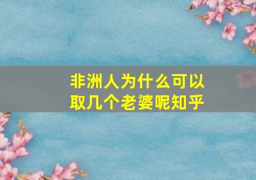 非洲人为什么可以取几个老婆呢知乎