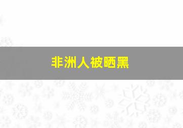 非洲人被晒黑