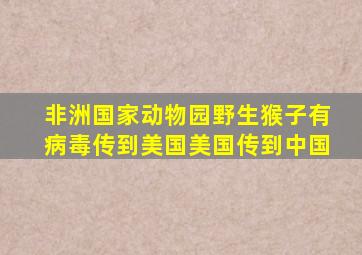 非洲国家动物园野生猴子有病毒传到美国美国传到中国