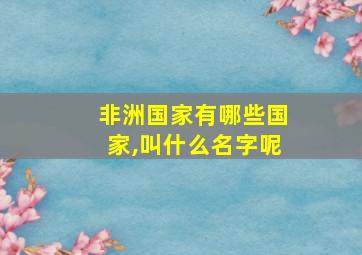 非洲国家有哪些国家,叫什么名字呢