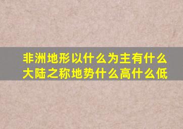 非洲地形以什么为主有什么大陆之称地势什么高什么低