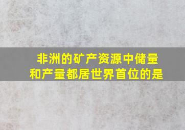 非洲的矿产资源中储量和产量都居世界首位的是