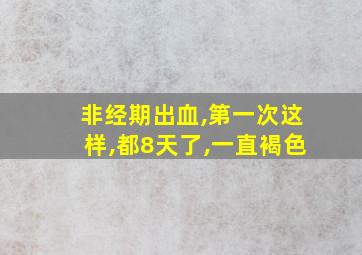 非经期出血,第一次这样,都8天了,一直褐色