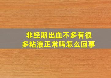 非经期出血不多有很多粘液正常吗怎么回事