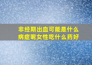 非经期出血可能是什么病症呢女性吃什么药好