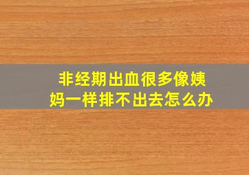 非经期出血很多像姨妈一样排不出去怎么办