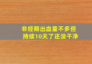 非经期出血量不多但持续10天了还没干净