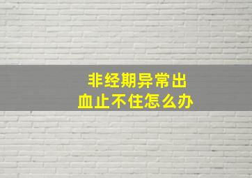 非经期异常出血止不住怎么办