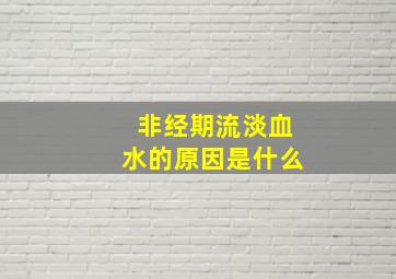 非经期流淡血水的原因是什么