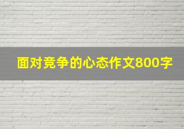 面对竞争的心态作文800字