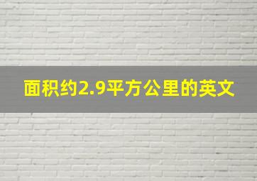 面积约2.9平方公里的英文