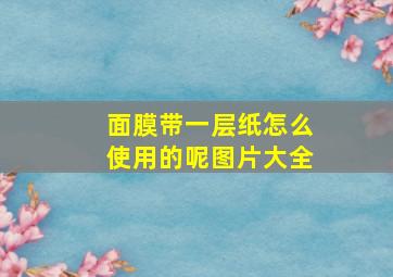 面膜带一层纸怎么使用的呢图片大全