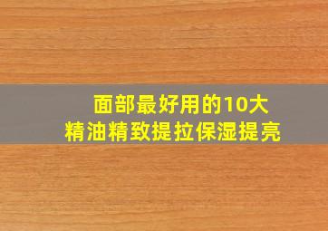 面部最好用的10大精油精致提拉保湿提亮