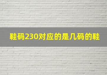 鞋码230对应的是几码的鞋