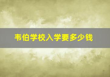 韦伯学校入学要多少钱