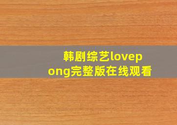 韩剧综艺lovepong完整版在线观看