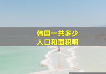 韩国一共多少人口和面积啊