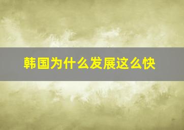 韩国为什么发展这么快