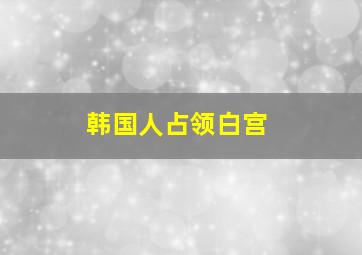 韩国人占领白宫