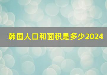 韩国人口和面积是多少2024