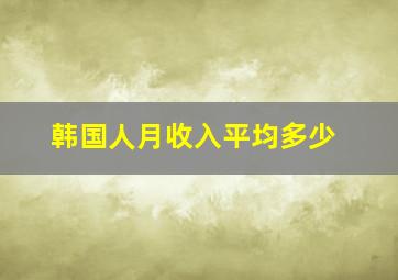 韩国人月收入平均多少