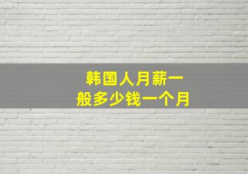 韩国人月薪一般多少钱一个月