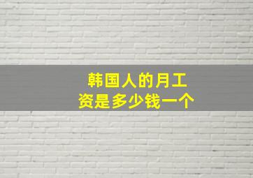 韩国人的月工资是多少钱一个