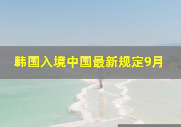 韩国入境中国最新规定9月