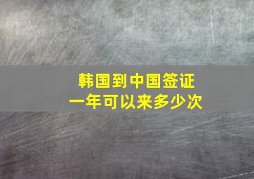 韩国到中国签证一年可以来多少次