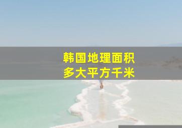 韩国地理面积多大平方千米