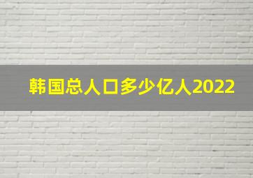 韩国总人口多少亿人2022