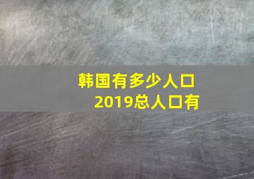 韩国有多少人口2019总人口有