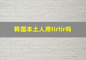 韩国本土人用tirtir吗