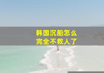 韩国沉船怎么完全不救人了