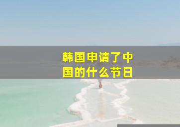 韩国申请了中国的什么节日