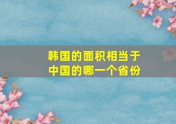 韩国的面积相当于中国的哪一个省份