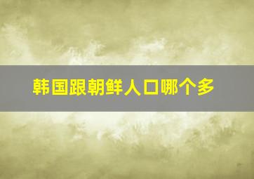 韩国跟朝鲜人口哪个多