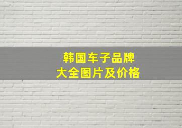 韩国车子品牌大全图片及价格