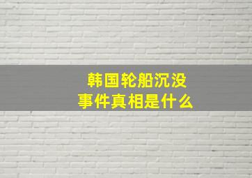 韩国轮船沉没事件真相是什么