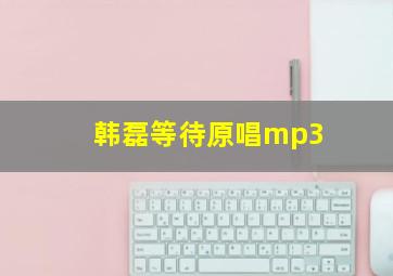 韩磊等待原唱mp3