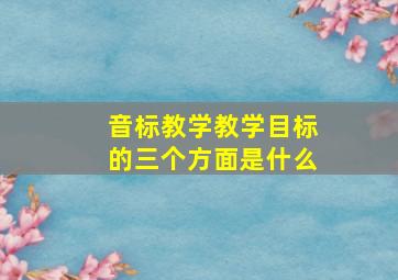 音标教学教学目标的三个方面是什么