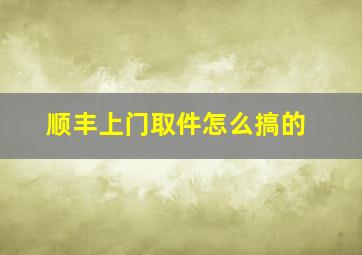 顺丰上门取件怎么搞的