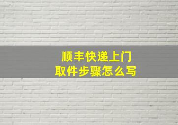 顺丰快递上门取件步骤怎么写