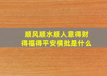 顺风顺水顺人意得财得福得平安横批是什么