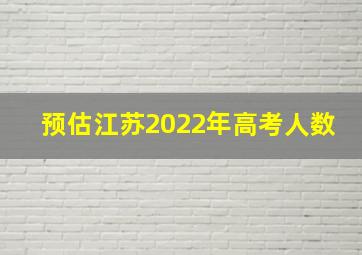 预估江苏2022年高考人数