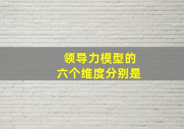 领导力模型的六个维度分别是