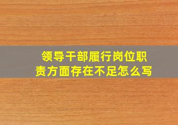 领导干部履行岗位职责方面存在不足怎么写