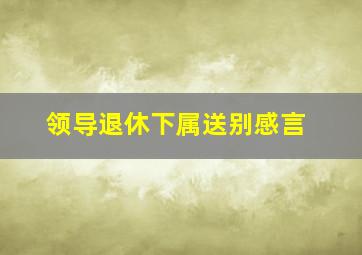 领导退休下属送别感言