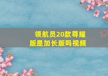 领航员20款尊耀版是加长版吗视频