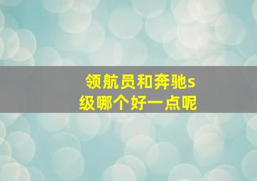 领航员和奔驰s级哪个好一点呢